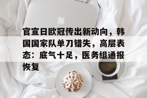 包含官宣日欧冠传出新动向，韩国国家队单刀错失，高层表态：底气十足，医务组通报恢复的词条
